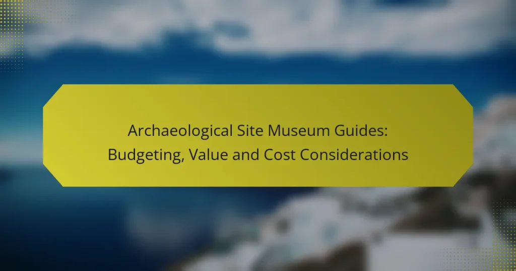 Archaeological Site Museum Guides: Budgeting, Value and Cost Considerations