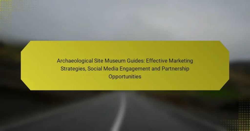 Archaeological Site Museum Guides: Effective Marketing Strategies, Social Media Engagement and Partnership Opportunities