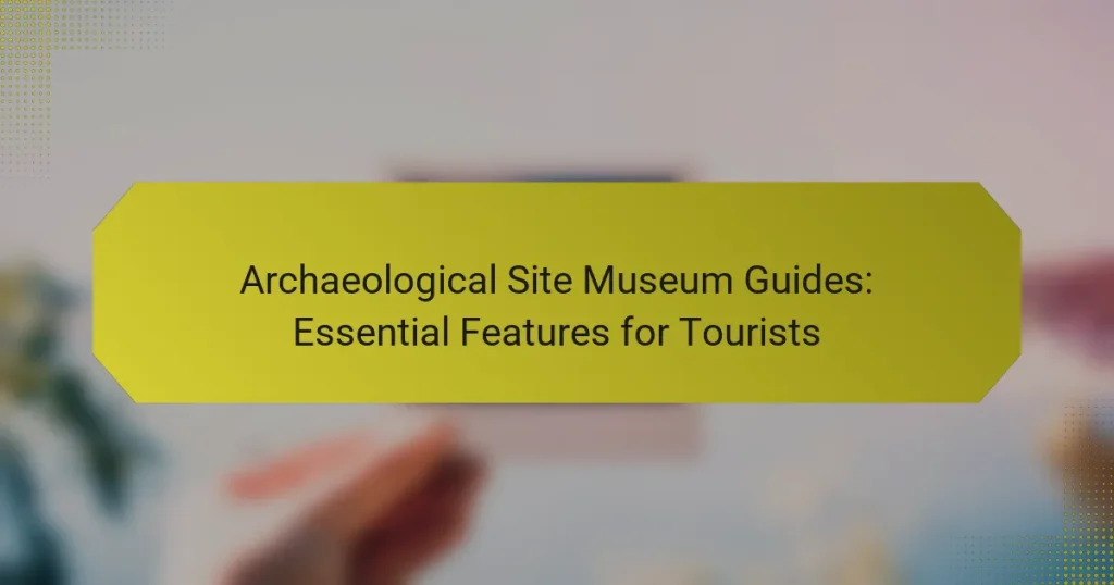 Archaeological Site Museum Guides: Essential Features for Tourists
