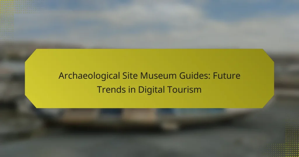 Archaeological Site Museum Guides: Future Trends in Digital Tourism