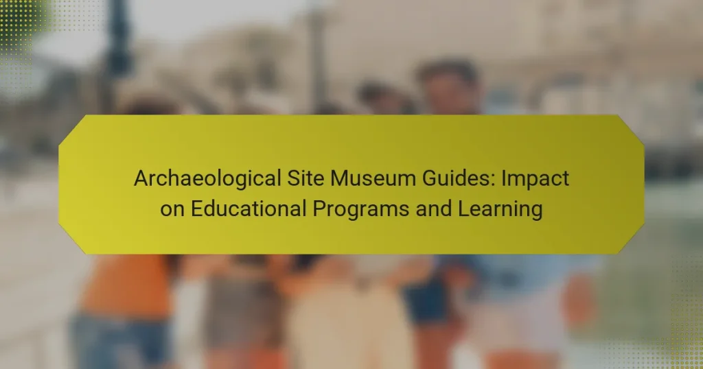 Archaeological Site Museum Guides: Impact on Educational Programs and Learning