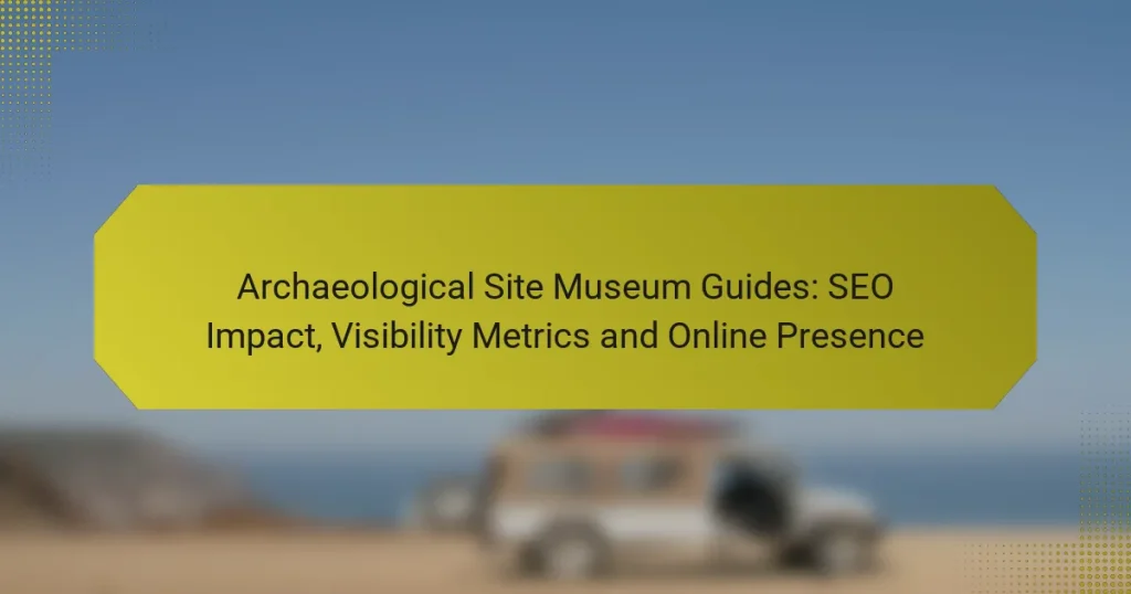 Archaeological Site Museum Guides: SEO Impact, Visibility Metrics and Online Presence