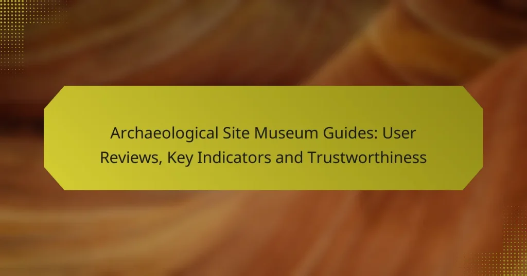 Archaeological Site Museum Guides: User Reviews, Key Indicators and Trustworthiness