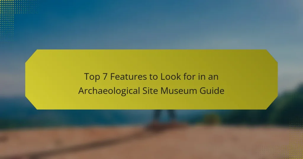 Top 7 Features to Look for in an Archaeological Site Museum Guide