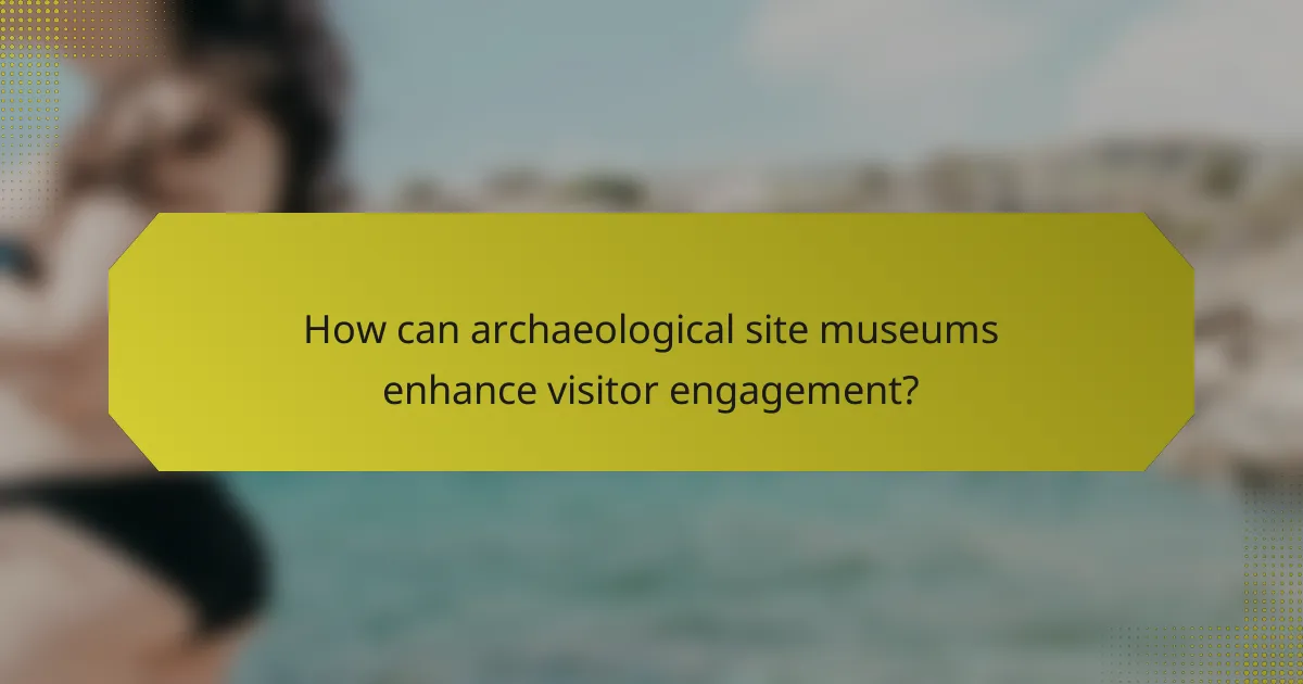How can archaeological site museums enhance visitor engagement?