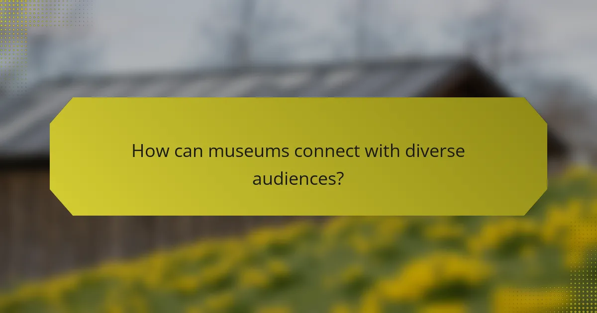 How can museums connect with diverse audiences?