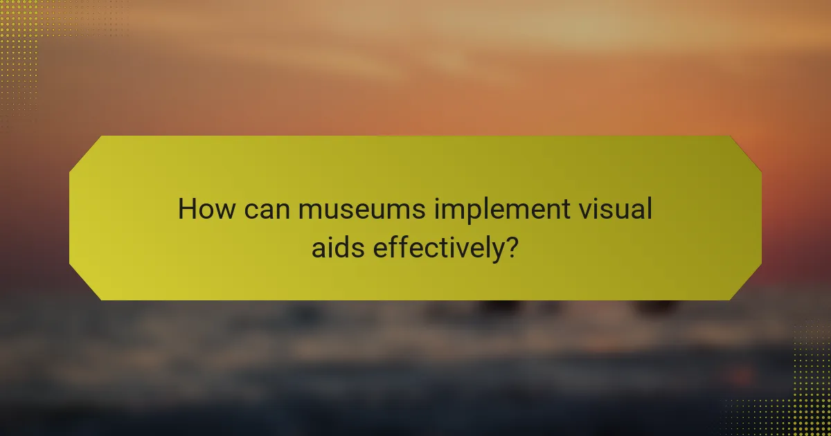 How can museums implement visual aids effectively?