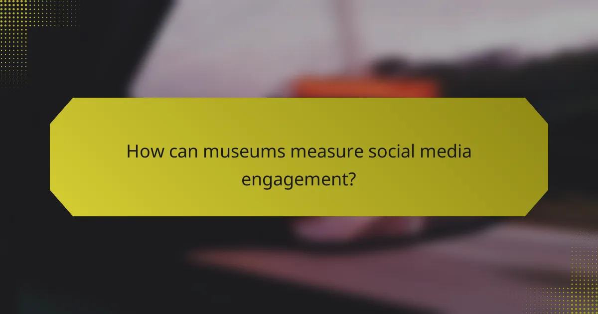 How can museums measure social media engagement?