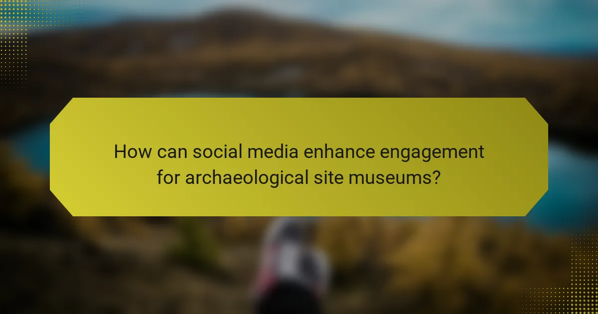 How can social media enhance engagement for archaeological site museums?