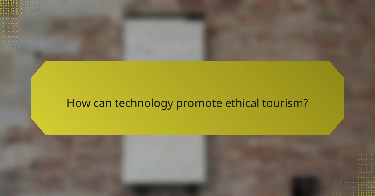 How can technology promote ethical tourism?