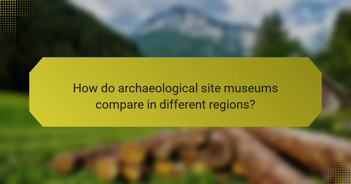How do archaeological site museums compare in different regions?