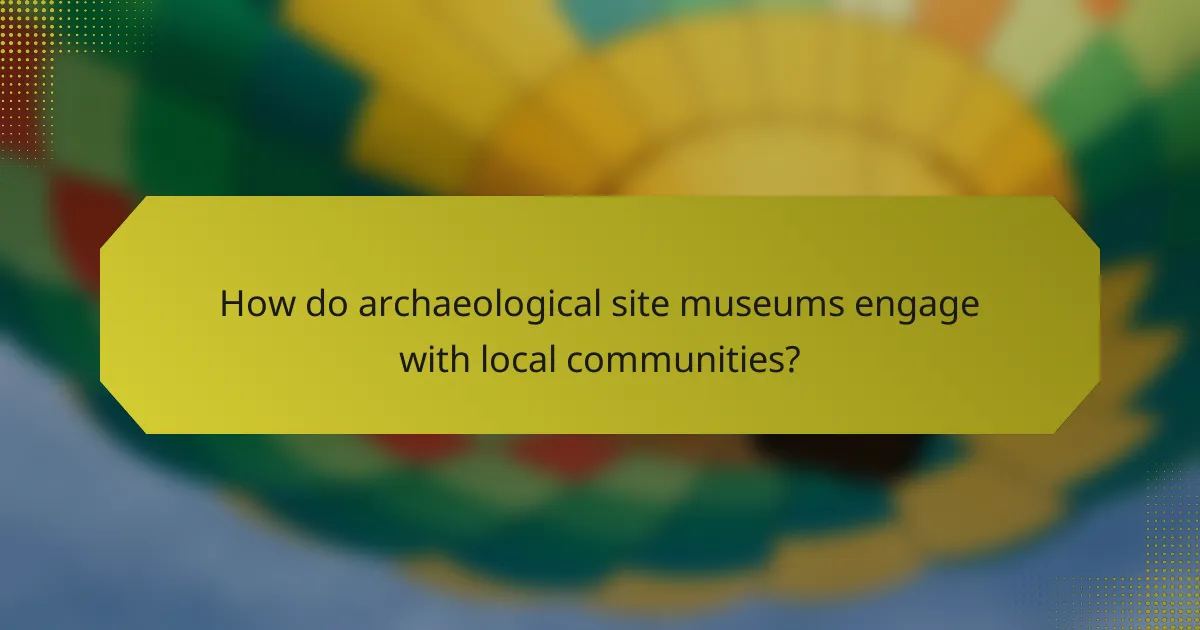 How do archaeological site museums engage with local communities?
