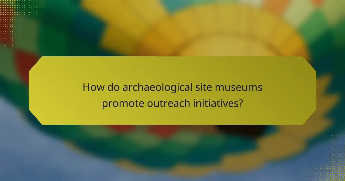 How do archaeological site museums promote outreach initiatives?