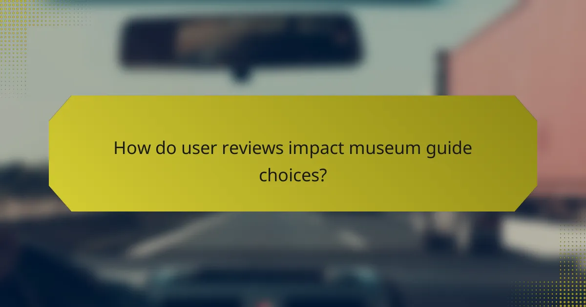 How do user reviews impact museum guide choices?