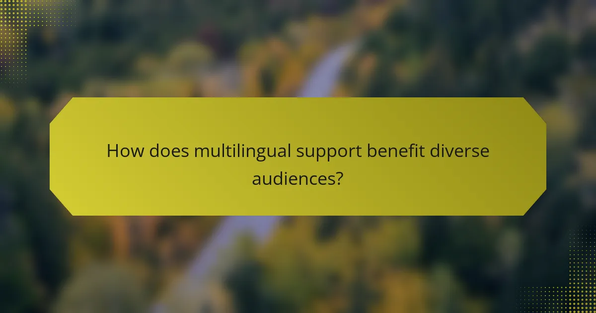 How does multilingual support benefit diverse audiences?