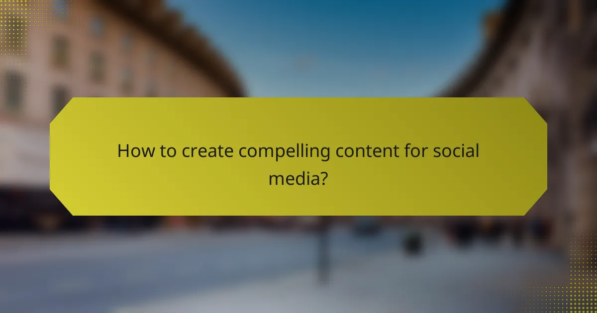 How to create compelling content for social media?