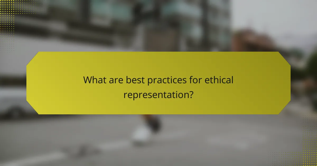 What are best practices for ethical representation?