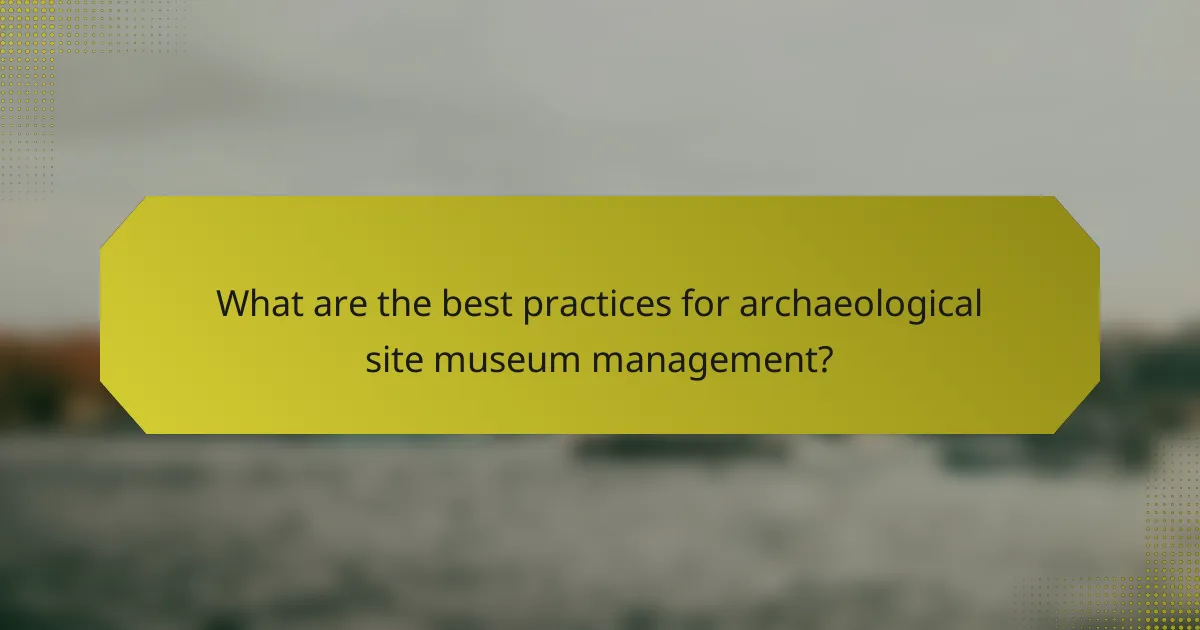 What are the best practices for archaeological site museum management?