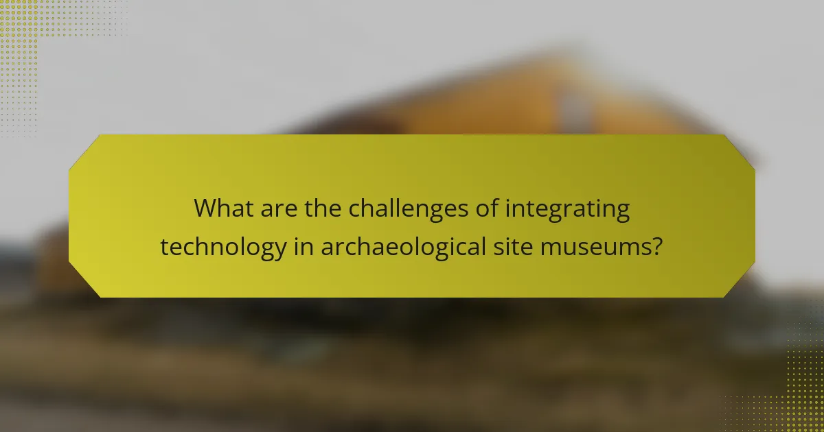 What are the challenges of integrating technology in archaeological site museums?