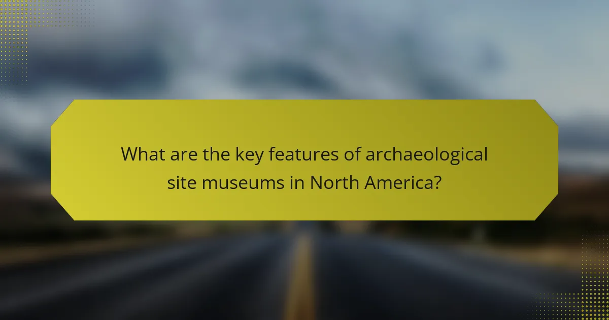 What are the key features of archaeological site museums in North America?