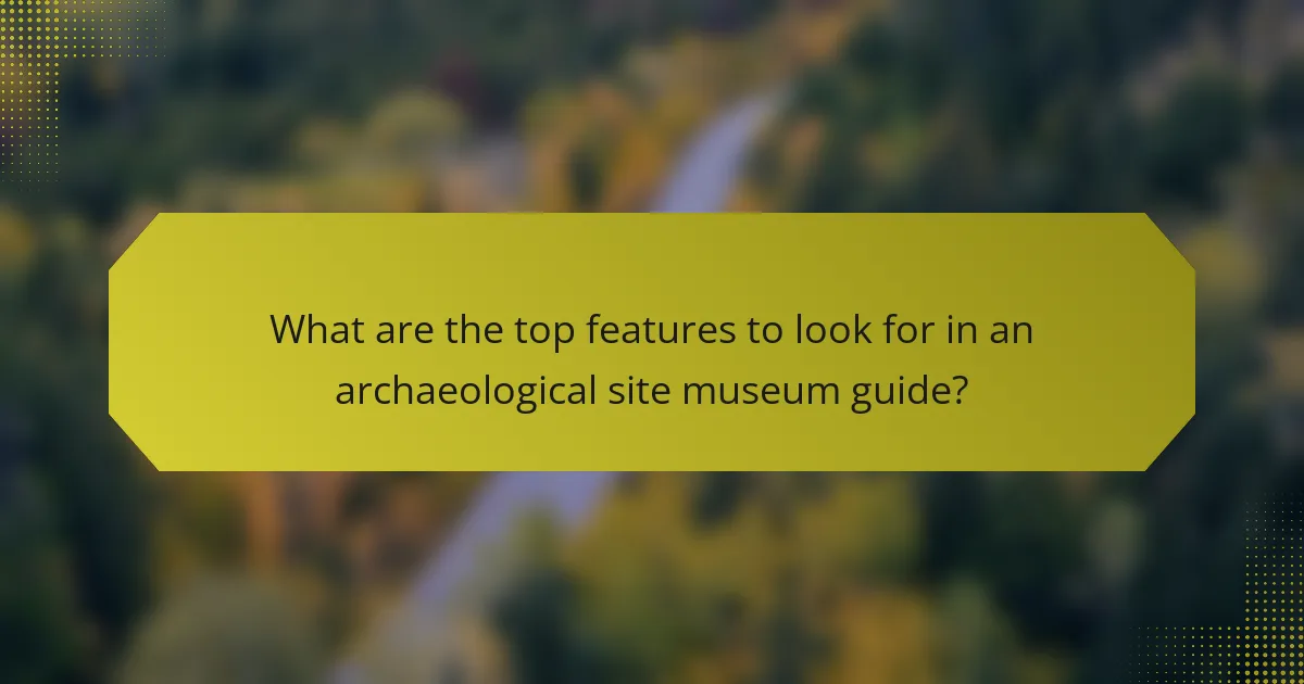 What are the top features to look for in an archaeological site museum guide?