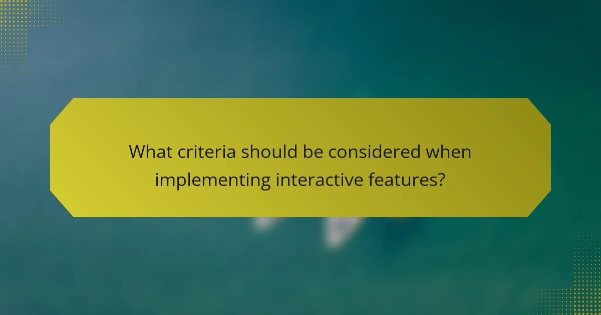 What criteria should be considered when implementing interactive features?
