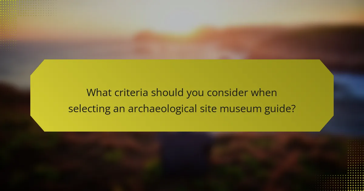 What criteria should you consider when selecting an archaeological site museum guide?