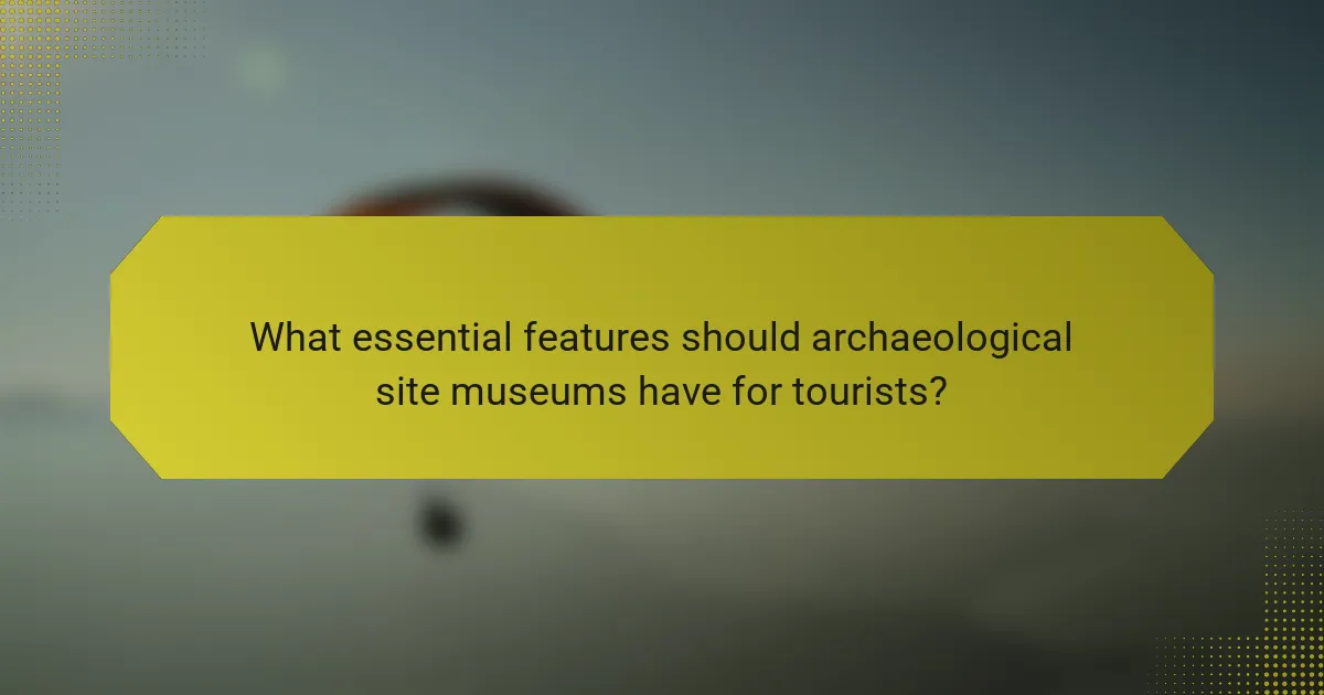 What essential features should archaeological site museums have for tourists?