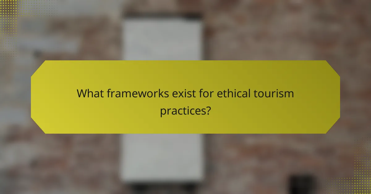 What frameworks exist for ethical tourism practices?