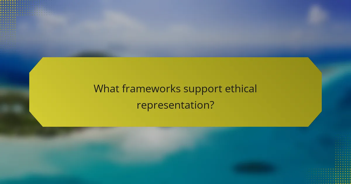 What frameworks support ethical representation?