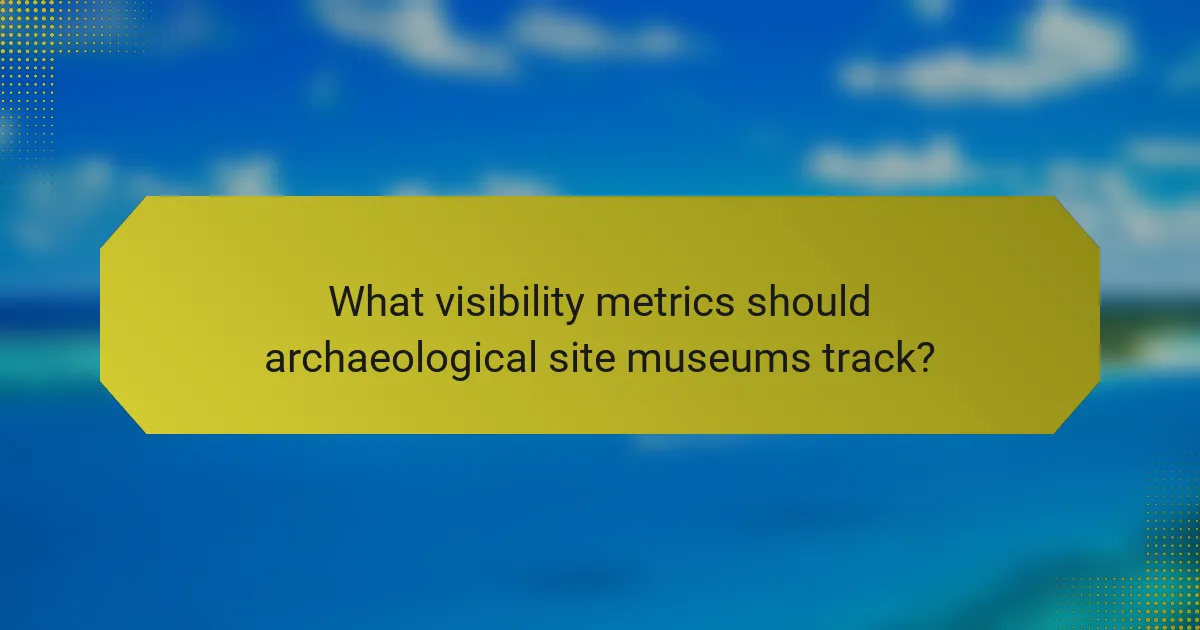 What visibility metrics should archaeological site museums track?
