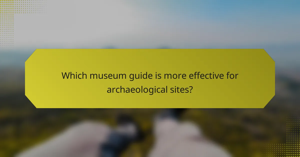 Which museum guide is more effective for archaeological sites?
