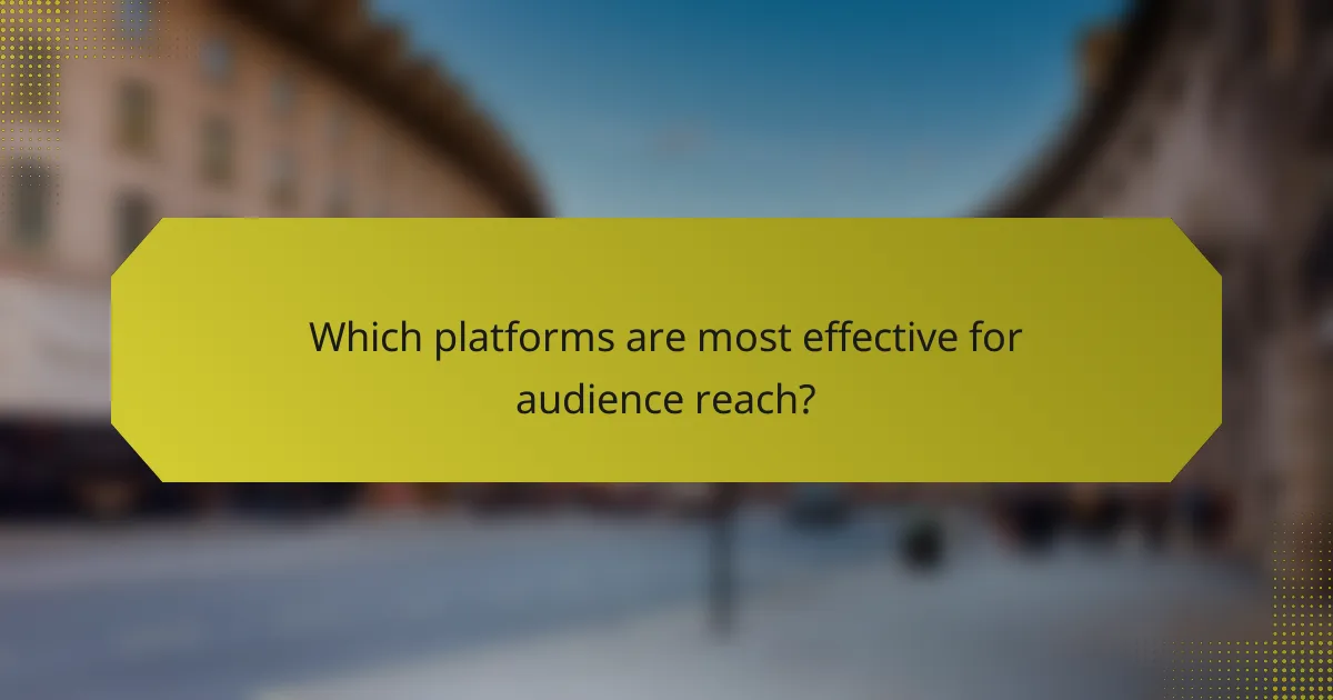 Which platforms are most effective for audience reach?